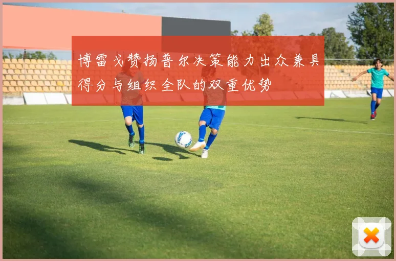 博雷戈赞扬普尔决策能力出众兼具得分与组织全队的双重优势