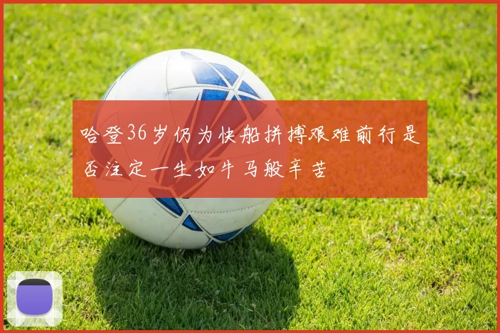 哈登36岁仍为快船拼搏艰难前行是否注定一生如牛马般辛苦